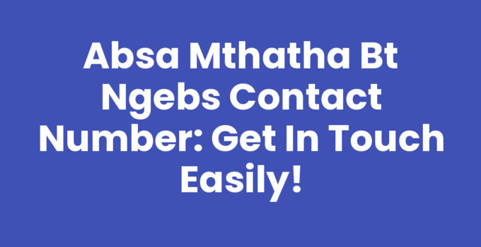 Absa Mthatha Bt Ngebs Contact Number: Get in Touch Easily!