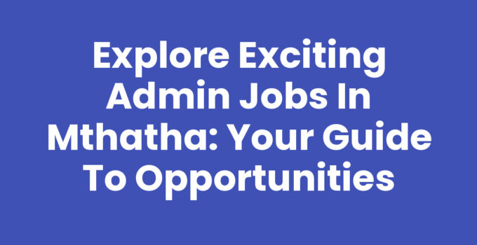 Admin Jobs In Mthatha - Career Opportunities and Job Search Guide