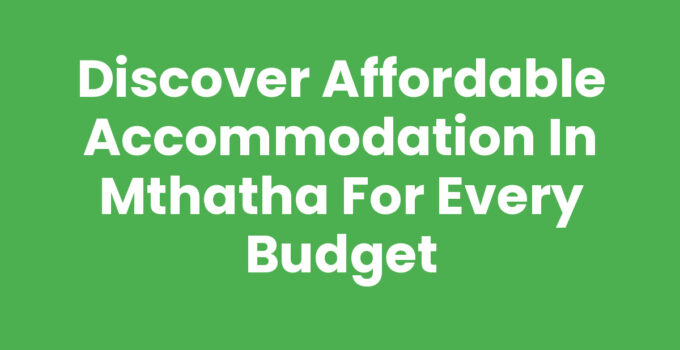 Explore Affordable Accommodation In Mthatha with these options