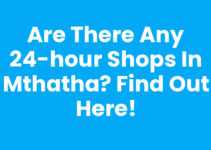 Are There Any 24-hour Shops In Mthatha? Find Out Here!