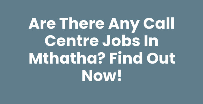 Are There Any Call Centre Jobs In Mthatha - Job Search Guide