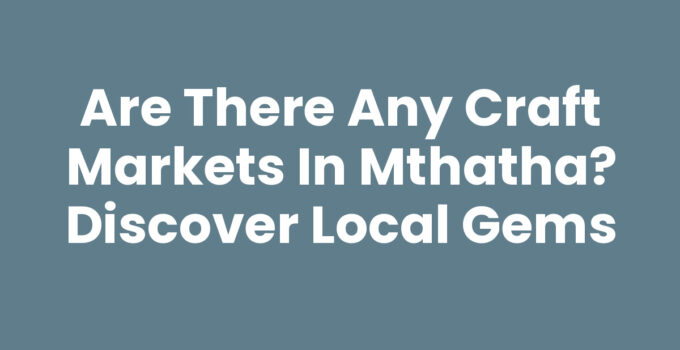 Craft markets in Mthatha showcasing local artisans and their crafts