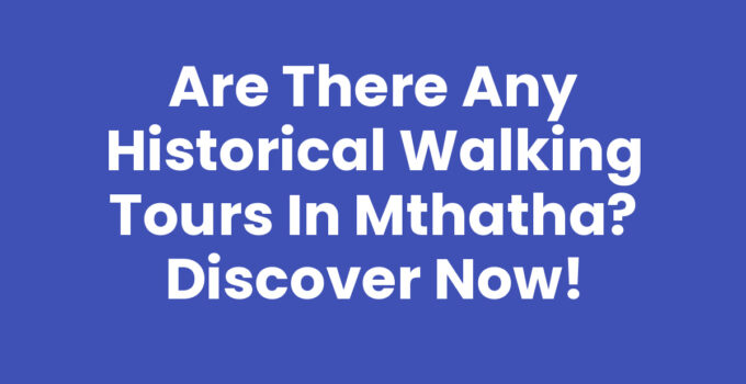 Are There Any Historical Walking Tours In Mthatha depicting a scenic view of Mthatha's historical sites.