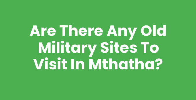 Are There Any Old Military Sites To Visit In Mthatha