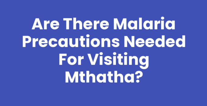 Malaria Precautions for Visiting Mthatha
