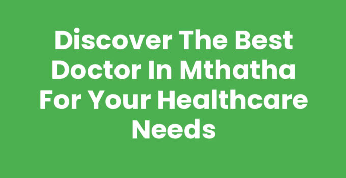 Best Doctor In Mthatha providing excellent healthcare services.