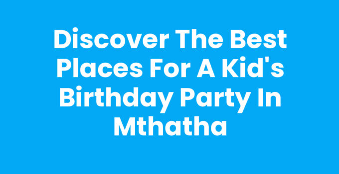 Best Places For A Kid's Birthday Party In Mthatha