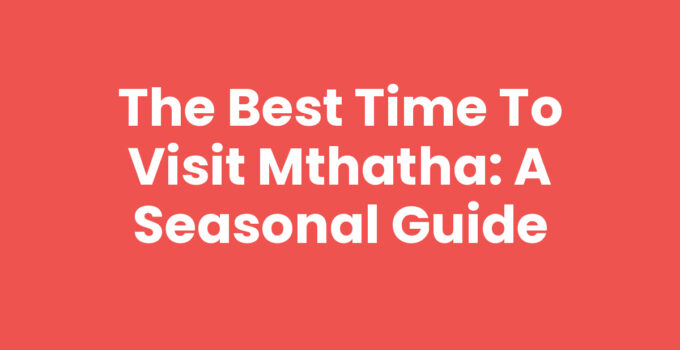 Best Time To Visit Mthatha: Scenic view of Mthatha during peak season