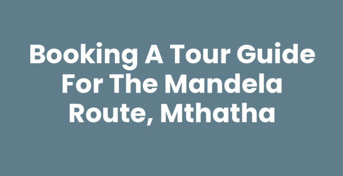 Booking A Tour Guide For The Mandela Route, Mthatha