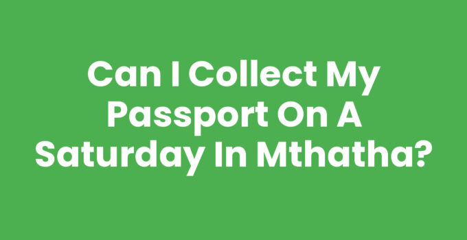 Can I Collect My Passport On A Saturday In Mthatha?