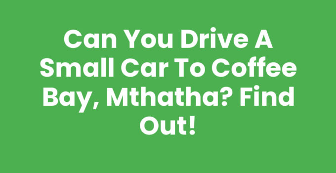 Can You Drive A Small Car To Coffee Bay, Mthatha scenic route