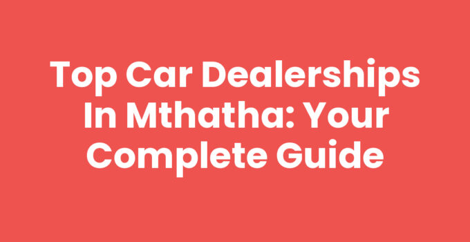 Top Car Dealerships In Mthatha: Your Complete Guide