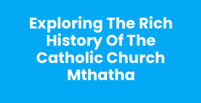 Exploring the Rich History of the Catholic Church Mthatha