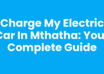 Charge My Electric Car In Mthatha: Your Complete Guide