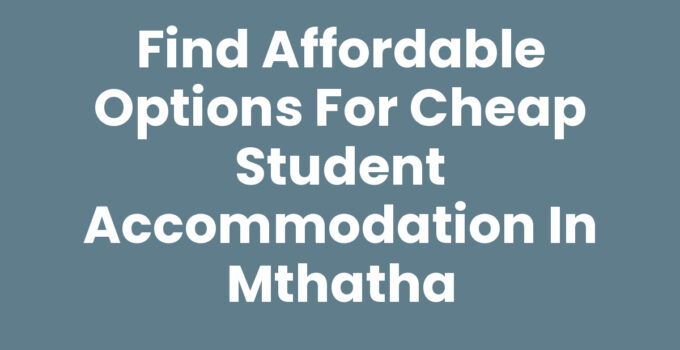 Find Affordable Options for Cheap Student Accommodation In Mthatha