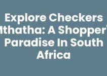 Explore Checkers Mthatha: A Shopper’s Paradise in South Africa
