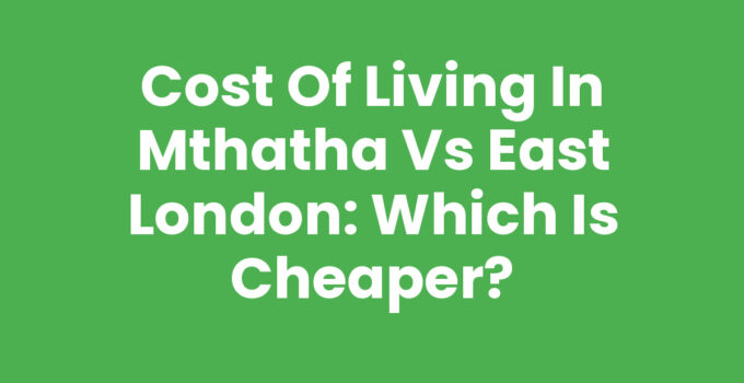 Comparison of Cost Of Living In Mthatha Vs East London