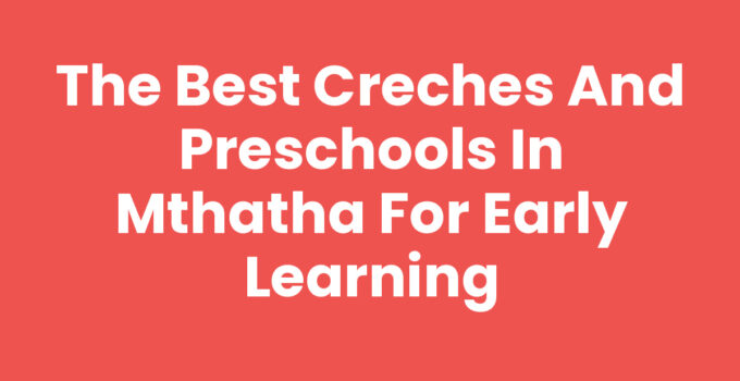 Exploring Creches and Preschools In Mthatha for Your Child