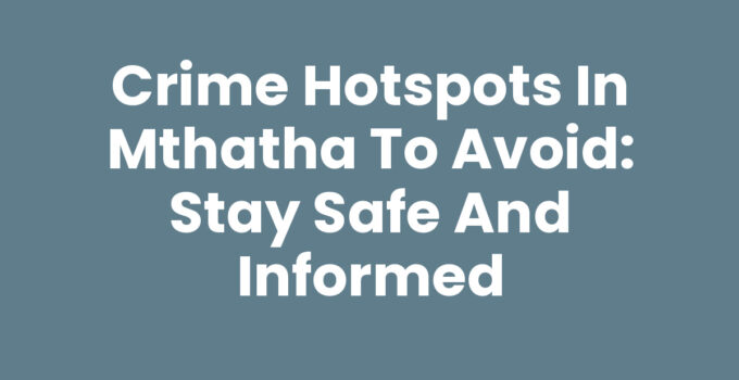 Crime Hotspots In Mthatha To Avoid for a safer visit