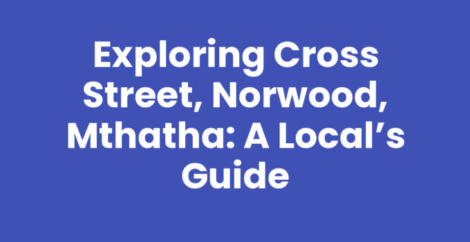 Cross Street, Norwood, Mthatha with local shops and vibrant community