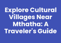 Explore Cultural Villages Near Mthatha: A Traveler’s Guide