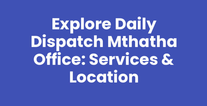 Explore Daily Dispatch Mthatha Office: Services & Location