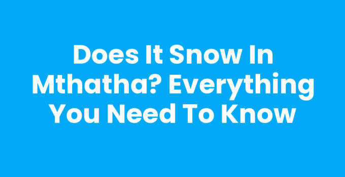 Does It Snow In Mthatha? Explore Mthatha's weather and winter climate.