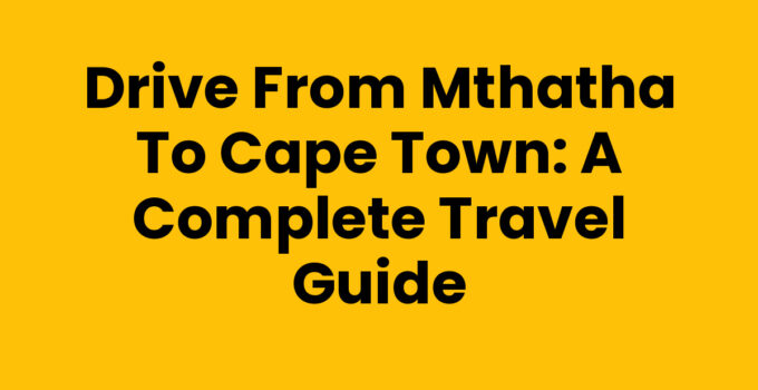 Drive From Mthatha To Cape Town road trip with scenic views