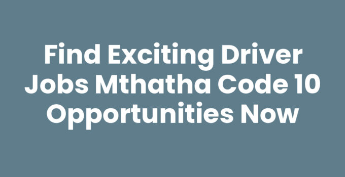 Driver Jobs Mthatha Code 10 - Opportunities and Career Guide