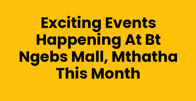 Exciting Events Happening At Bt Ngebs Mall, Mthatha This Month