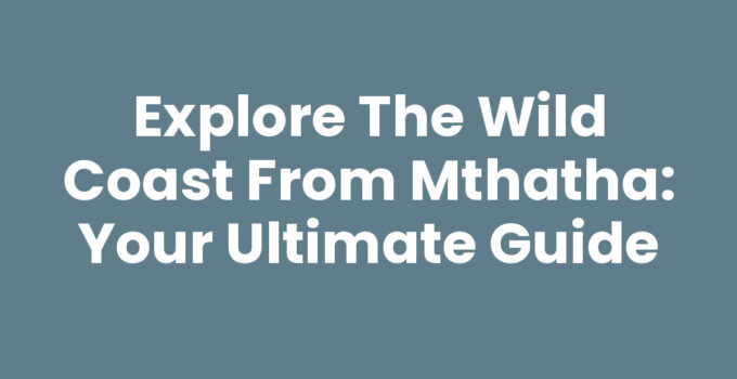 Explore The Wild Coast From Mthatha with stunning beach views