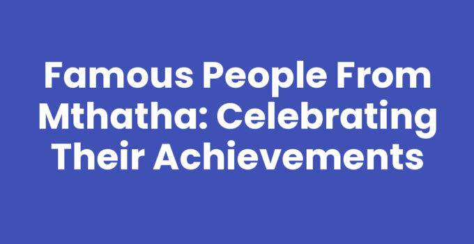 Famous People From Mthatha including Nelson Mandela and Ntsiki Mazwai