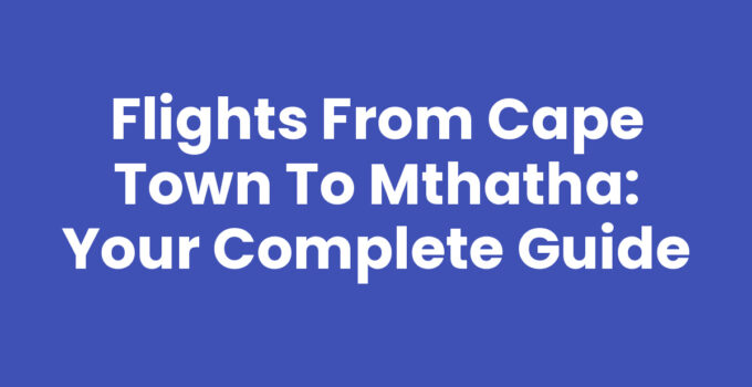 Flights From Cape Town To Mthatha: Your Complete Guide