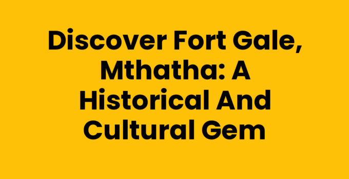 Fort Gale in Mthatha, a historical site with cultural significance