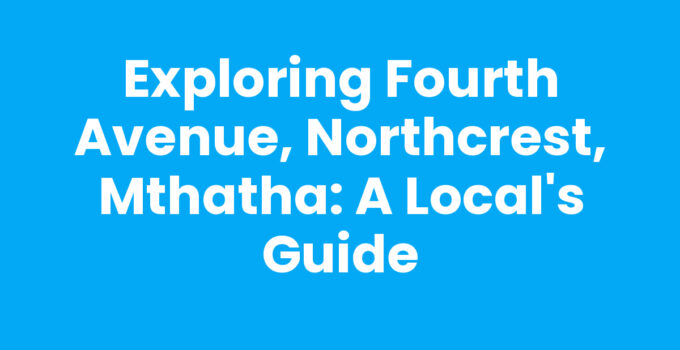 Exploring Fourth Avenue, Northcrest, Mthatha with local attractions