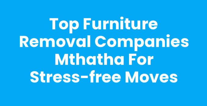 Reliable Furniture Removal Companies Mthatha assisting with a move