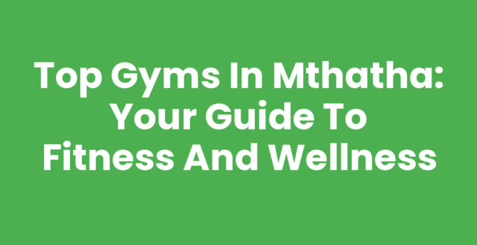 Top Gyms In Mthatha: Your Guide to Fitness and Wellness