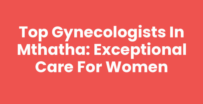 Gynecologists In Mthatha providing compassionate healthcare for women