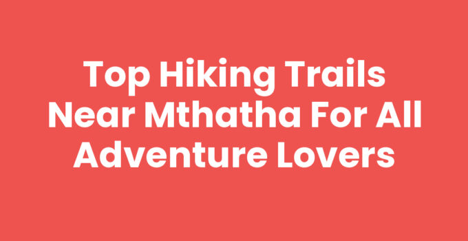Hiking Trails Near Mthatha with stunning landscapes
