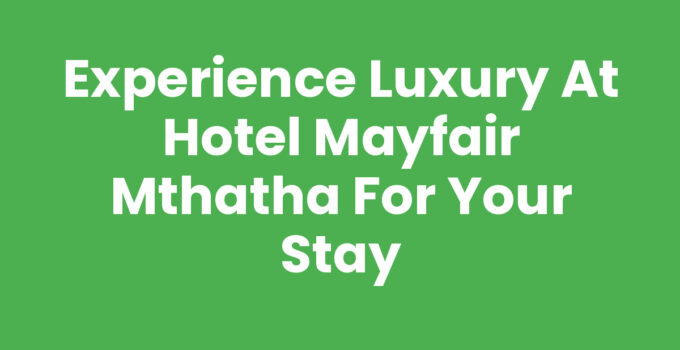 Experience Luxury at Hotel Mayfair Mthatha for Your Stay