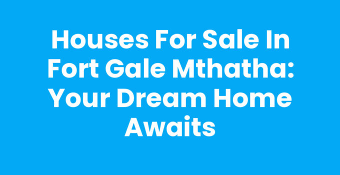 Houses For Sale In Fort Gale Mthatha - Scenic Landscape and Properties