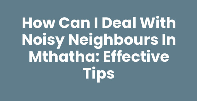 How Can I Deal With Noisy Neighbours In Mthatha