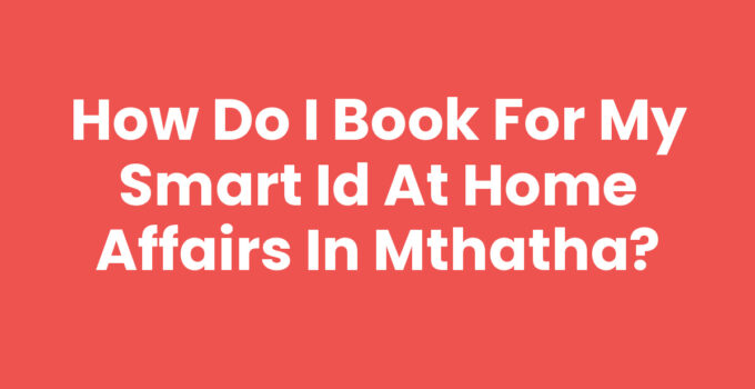 How Do I Book For My Smart ID At Home Affairs In Mthatha