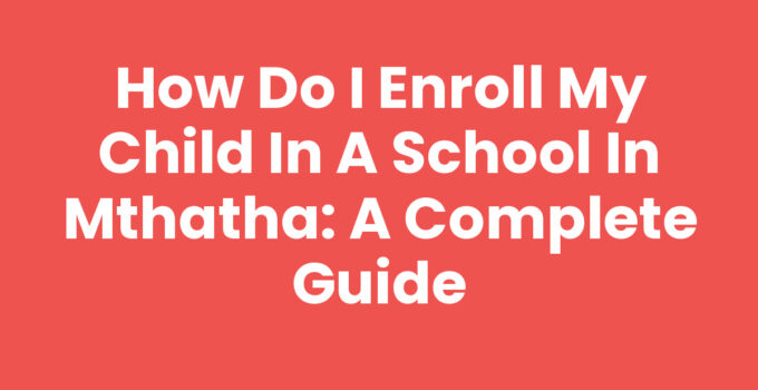 How Do I Enroll My Child In A School In Mthatha Guide