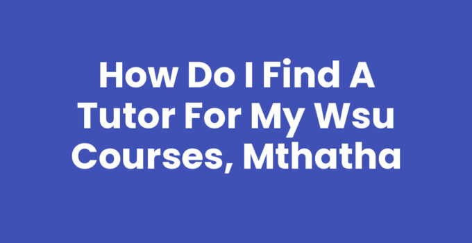 How Do I Find A Tutor For My Wsu Courses, Mthatha