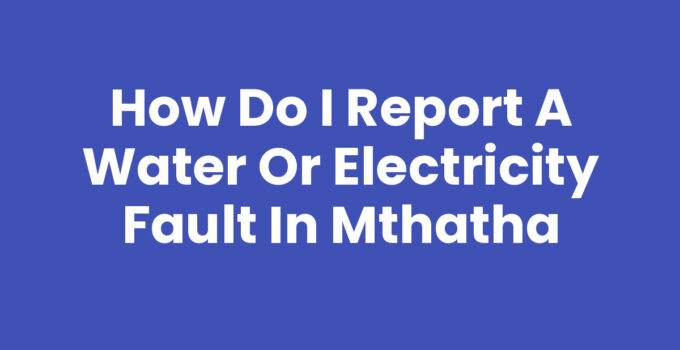 How Do I Report A Water Or Electricity Fault In Mthatha