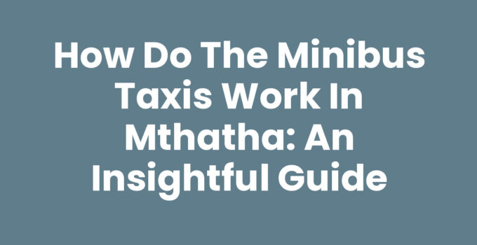 How Do The Minibus Taxis Work In Mthatha - A guide