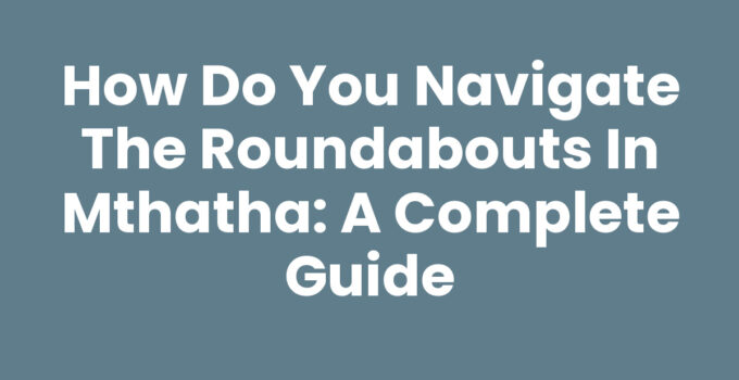 Navigating the roundabouts in Mthatha with confidence