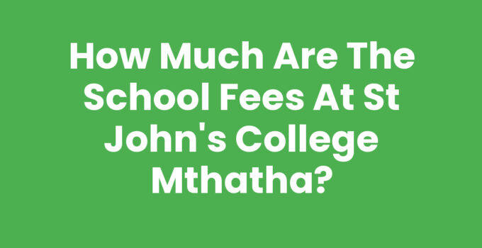 How Much Are The School Fees At St John's College Mthatha