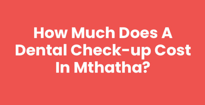 How Much Does A Dental Check-up Cost In Mthatha